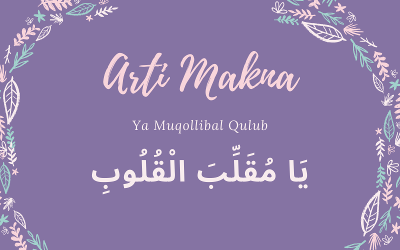 Arti/Makna Ya Muqollibal Qulub